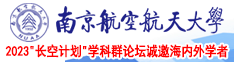 把大鸡巴操进阴道里国产视频南京航空航天大学2023“长空计划”学科群论坛诚邀海内外学者